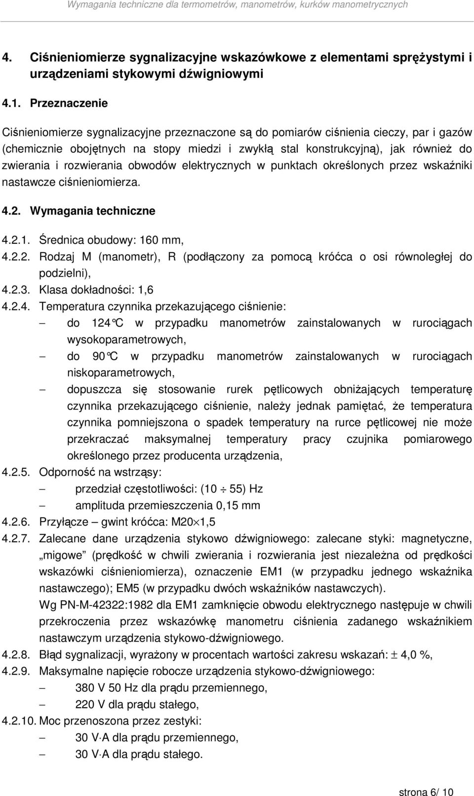 rozwierania obwodów elektrycznych w punktach określonych przez wskaźniki nastawcze ciśnieniomierza. 4.2. Wymagania techniczne 4.2.1. Średnica obudowy: 160 mm, 4.2.2. Rodzaj M (manometr), R (podłączony za pomocą króćca o osi równoległej do podzielni), 4.