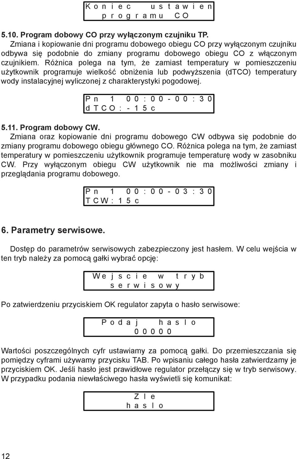 Różnica polega na tym, że zamiast temperatury w pomieszczeniu użytkownik programuje wielkość obniżenia lub podwyższenia (dtco) temperatury wody instalacyjnej wyliczonej z charakterystyki pogodowej.