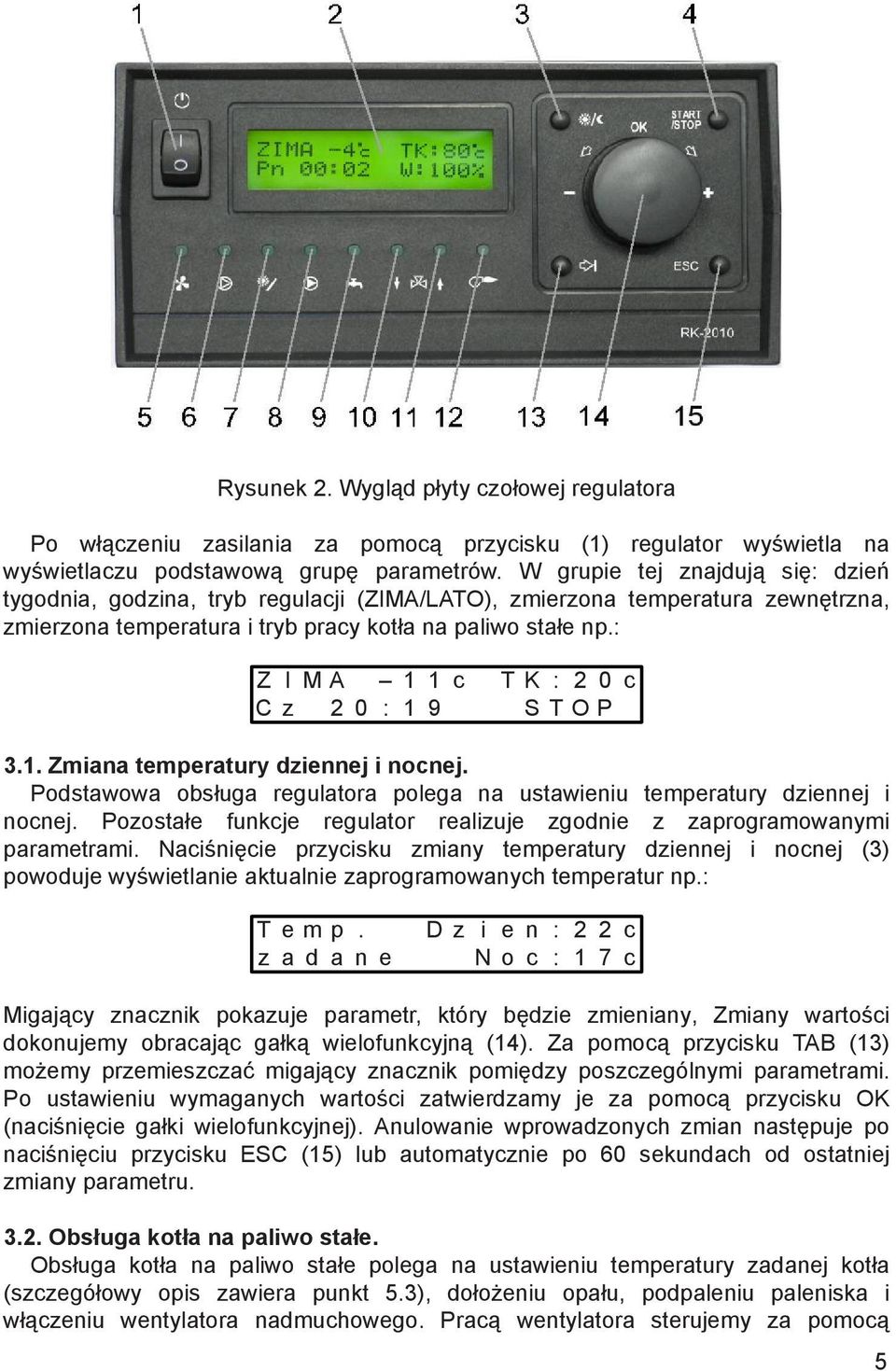 : Z I M A 1 1 c T K : 2 0 c C z 2 0 : 1 9 S T O P 3.1. Zmiana temperatury dziennej i nocnej. Podstawowa obsługa regulatora polega na ustawieniu temperatury dziennej i nocnej.