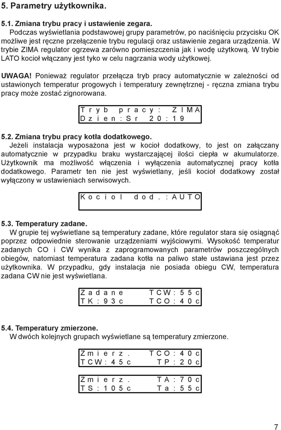 W trybie ZIMA regulator ogrzewa zarówno pomieszczenia jak i wodę użytkową. W trybie LATO kocioł włączany jest tyko w celu nagrzania wody użytkowej. UWAGA!