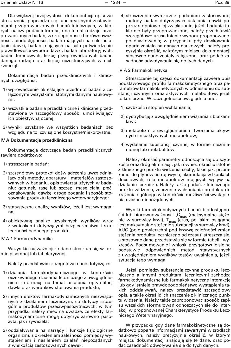 przeprowadzonych badań, w szczególności: biorównoważności, biodostępności, badań mających na celu ustalenie dawki, badań mających na celu potwierdzenie prawidłowości wyboru dawki, badań