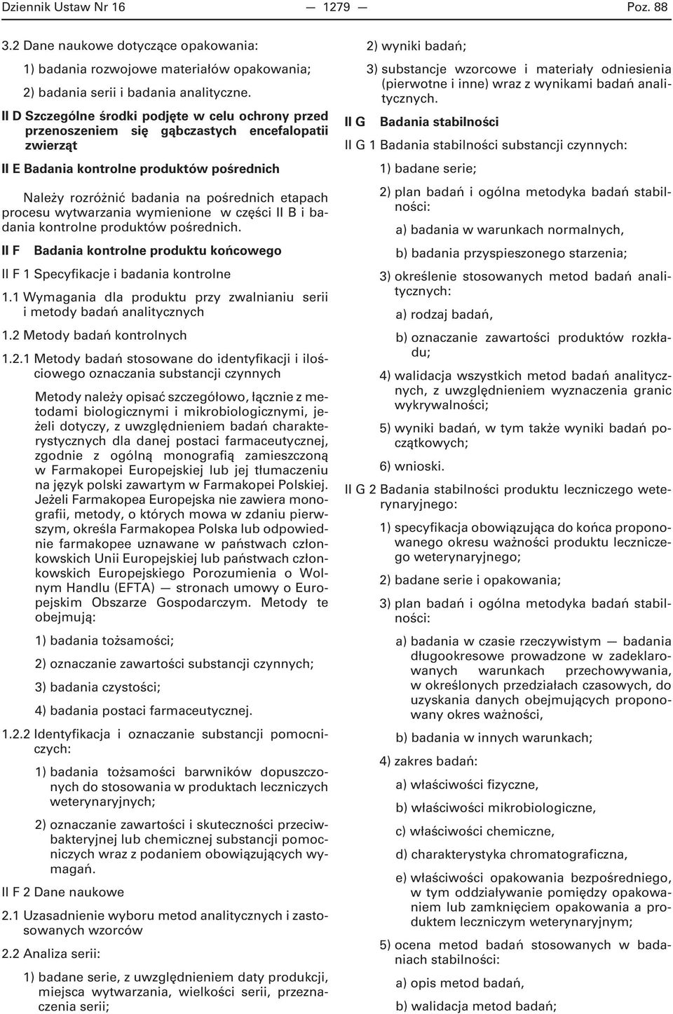 procesu wytwarzania wymienione w części II B i badania kontrolne produktów pośrednich. II F Badania kontrolne produktu końcowego II F 1 Specyfikacje i badania kontrolne 1.