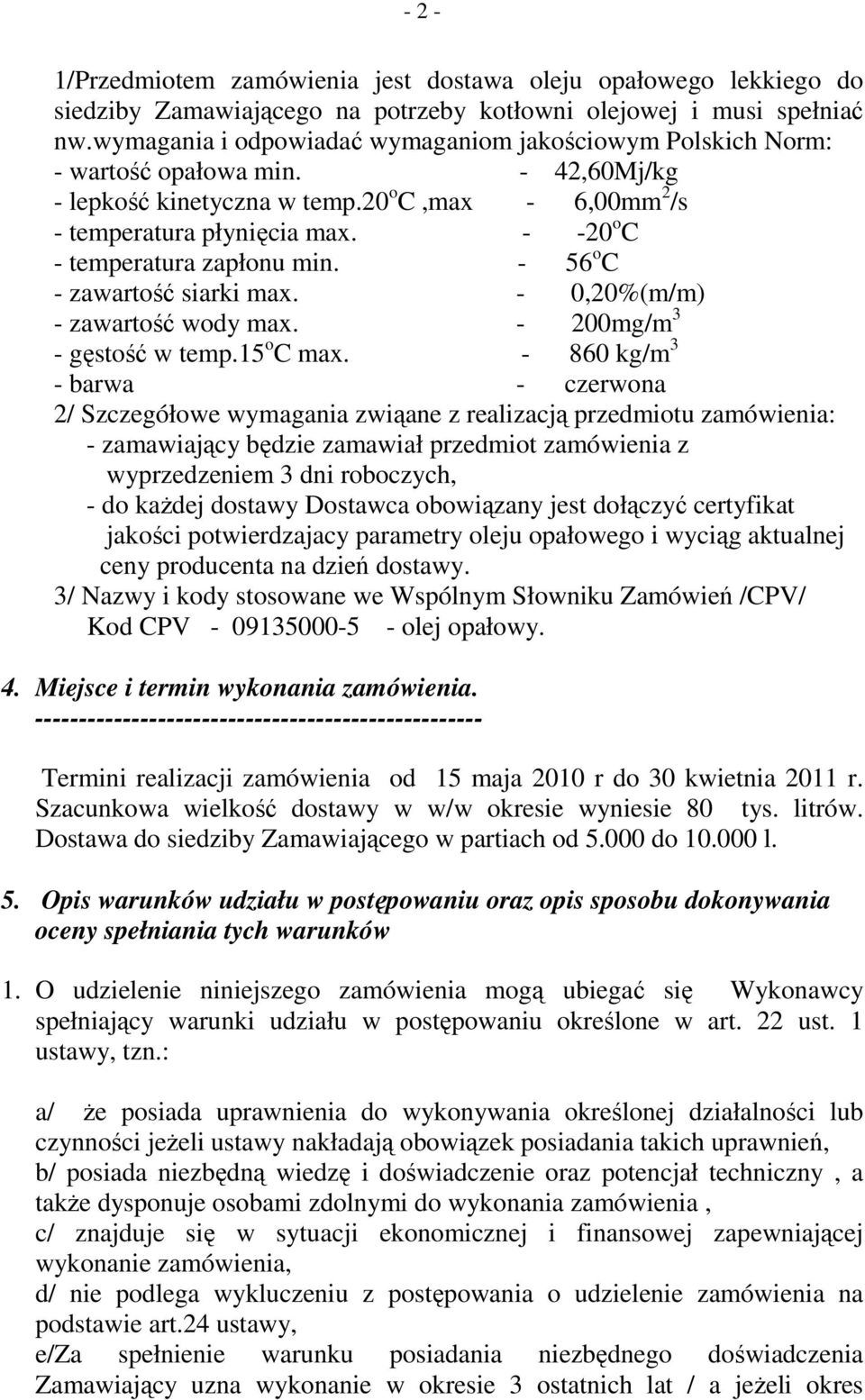 - -20 o C - temperatura zapłonu min. - 56 o C - zawartość siarki max. - 0,20%(m/m) - zawartość wody max. - 200mg/m 3 - gęstość w temp.15 o C max.