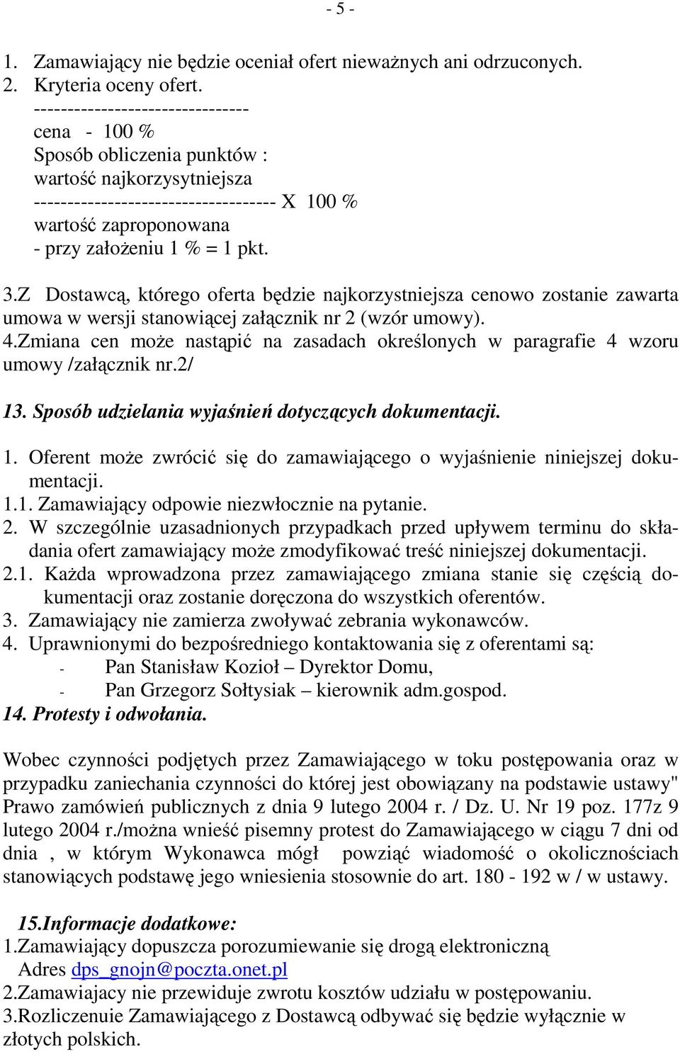 Z Dostawcą, którego oferta będzie najkorzystniejsza cenowo zostanie zawarta umowa w wersji stanowiącej załącznik nr 2 (wzór umowy). 4.