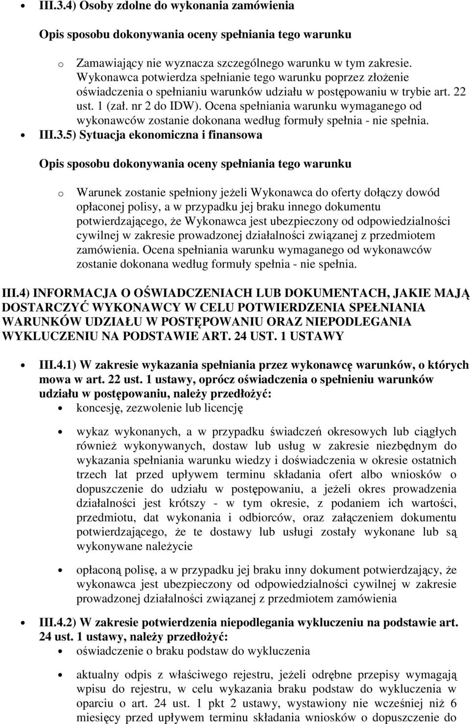 Ocena spełniania warunku wymaganego od wykonawców zostanie dokonana według formuły spełnia - nie spełnia. III.3.