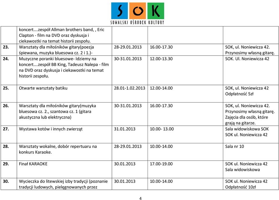 Noniewicza 42. 30-31.01.2013 12.00-13.30 SOK. Ul. Noniewicza 42 25. Otwarte warsztaty batiku 28.01-1.02.2013 12.00-14.00 SOK, ul. Noniewicza 42 Odpłatność 5zł 26.