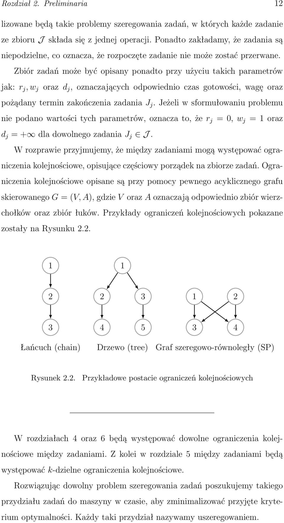 Zbiór zadań może być opisany ponadto przy użyciu takich parametrów jak: r j, w j oraz d j, oznaczających odpowiednio czas gotowości, wagę oraz pożądany termin zakończenia zadania J j.