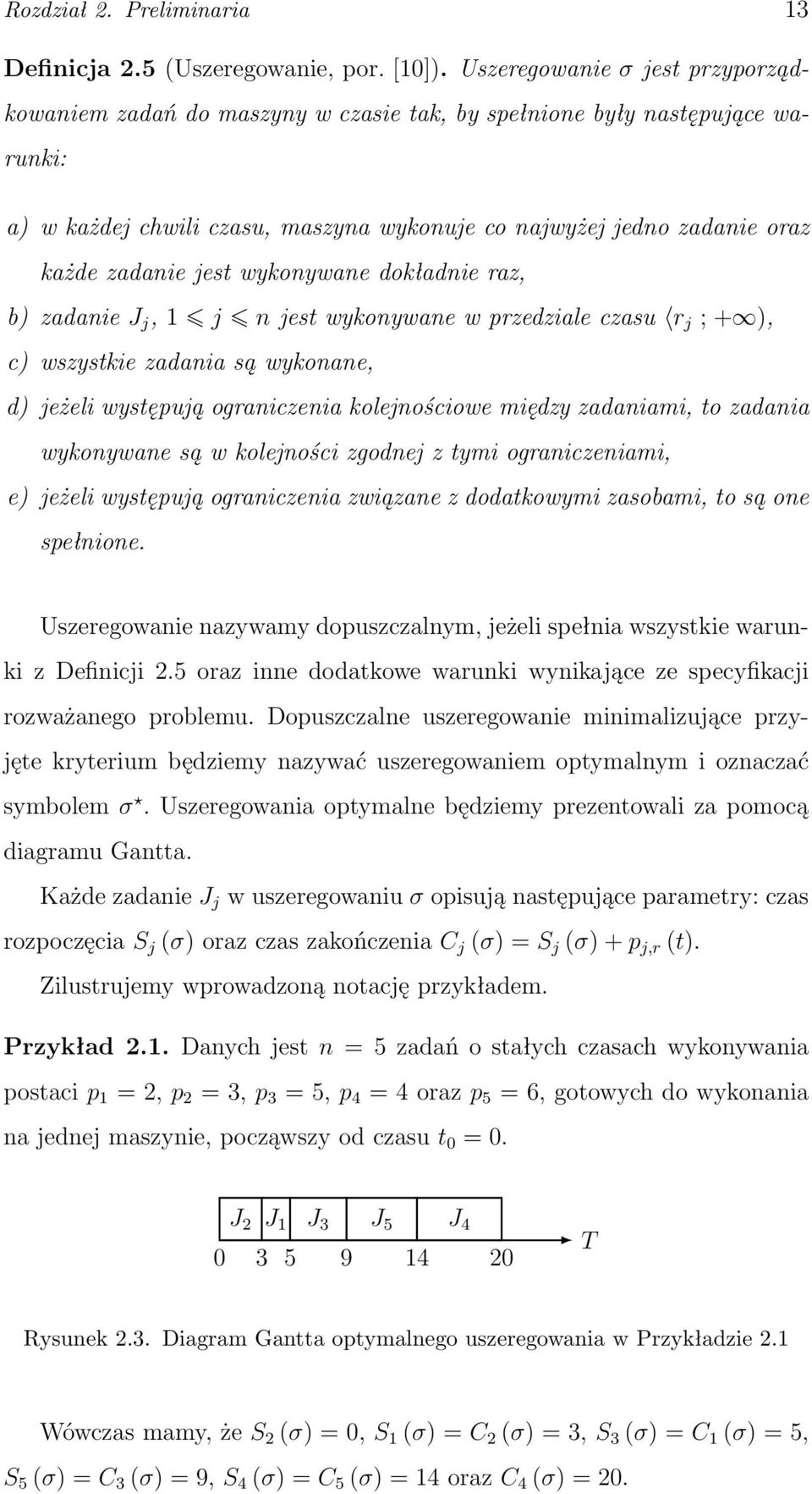 jest wykonywane dokładnie raz, b) zadanie J j, 1 j n jest wykonywane w przedziale czasu r j ; + ), c) wszystkie zadania są wykonane, d) jeżeli występują ograniczenia kolejnościowe między zadaniami,