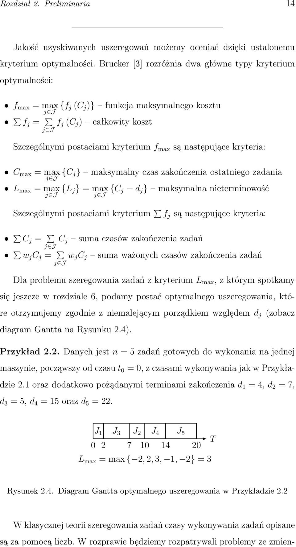 następujące kryteria: C max = max {C j} maksymalny czas zakończenia ostatniego zadania j J L max = max j J {L j} = max {C j d j } maksymalna nieterminowość j J Szczególnymi postaciami kryterium f j
