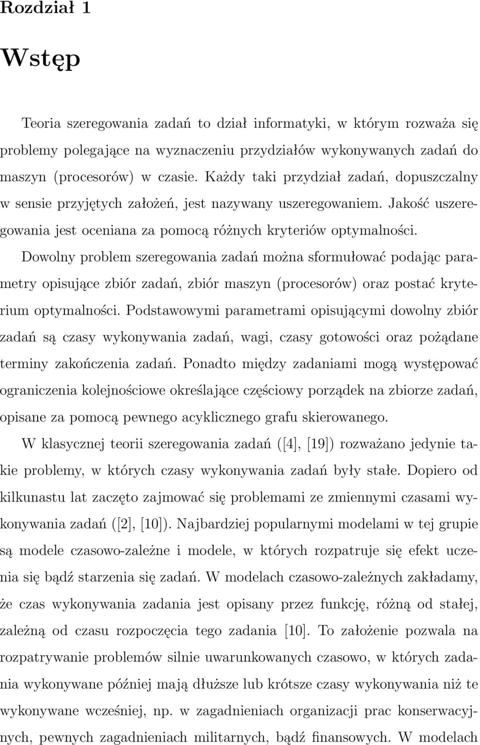 Dowolny problem szeregowania zadań można sformułować podając parametry opisujące zbiór zadań, zbiór maszyn (procesorów) oraz postać kryterium optymalności.