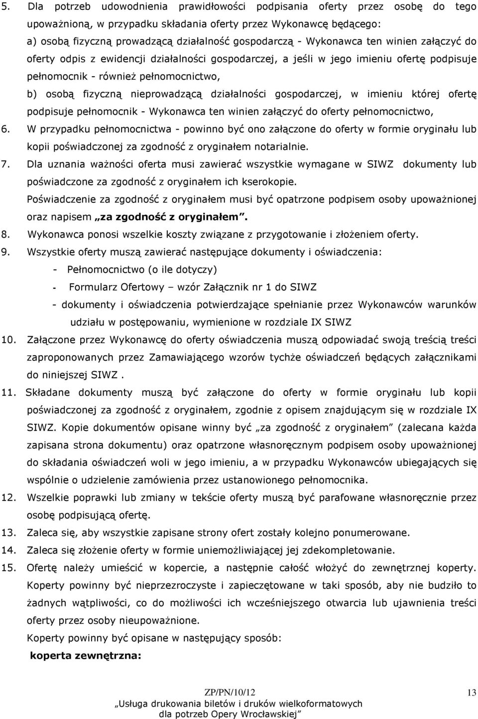 działalności gospodarczej, w imieniu której ofertę podpisuje pełnomocnik - ten winien załączyć do oferty pełnomocnictwo, 6.