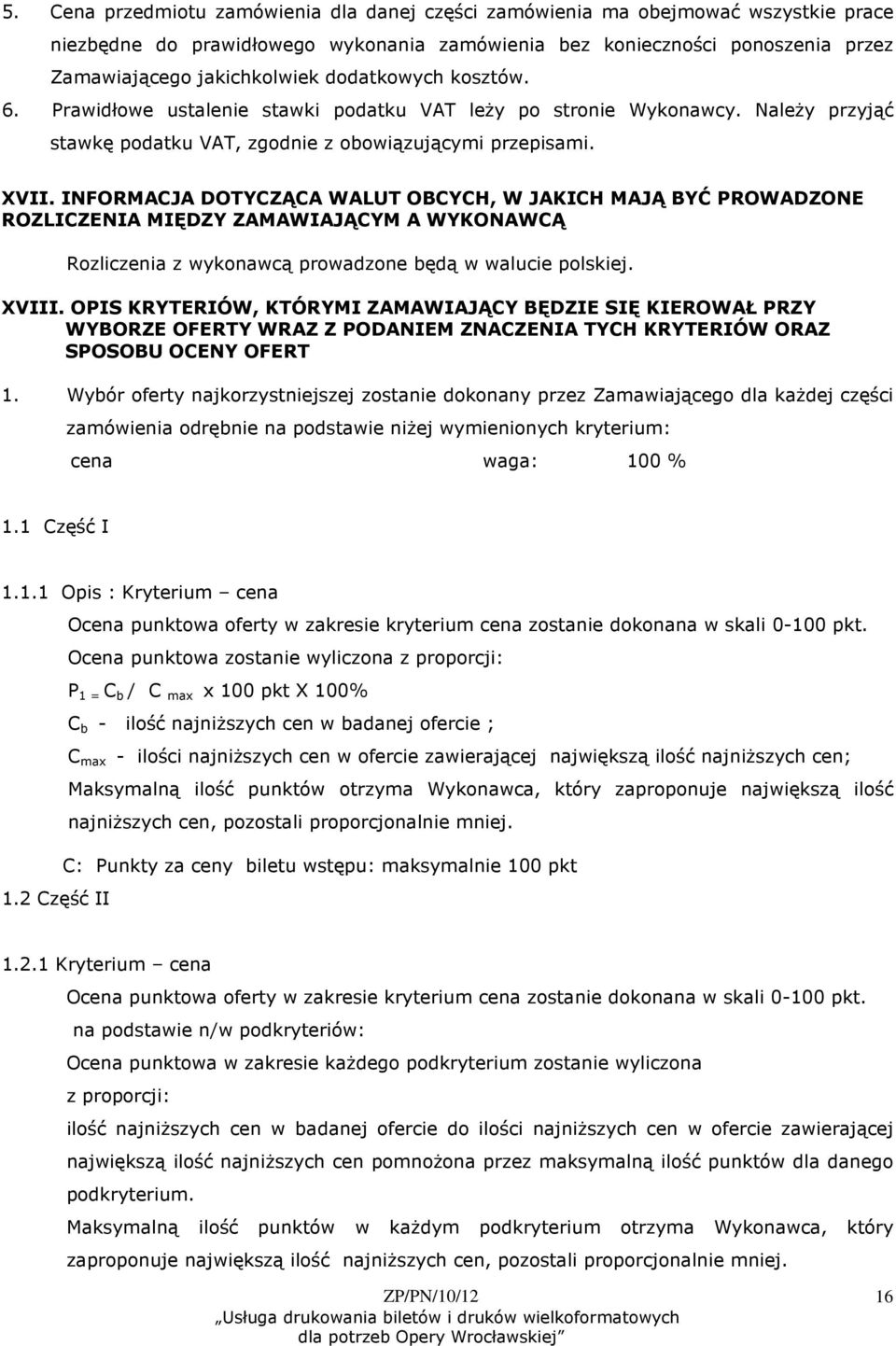 INFORMACJA DOTYCZĄCA WALUT OBCYCH, W JAKICH MAJĄ BYĆ PROWADZONE ROZLICZENIA MIĘDZY ZAMAWIAJĄCYM A WYKONAWCĄ Rozliczenia z wykonawcą prowadzone będą w walucie polskiej. XVIII.