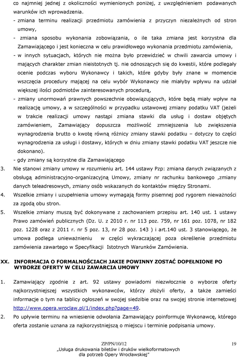 w celu prawidłowego wykonania przedmiotu zamówienia, - w sytuacjach, których nie moŝna było przewidzieć w chwili zawarcia umowy i mających charakter zmian nieistotnych tj.