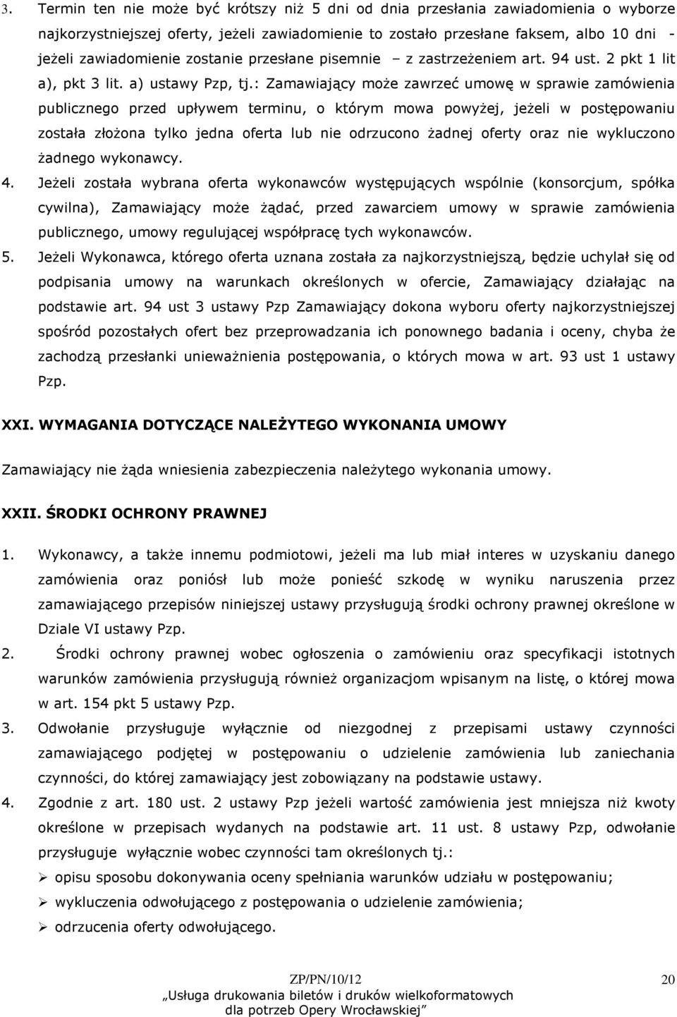 : Zamawiający moŝe zawrzeć umowę w sprawie zamówienia publicznego przed upływem terminu, o którym mowa powyŝej, jeŝeli w postępowaniu została złoŝona tylko jedna oferta lub nie odrzucono Ŝadnej