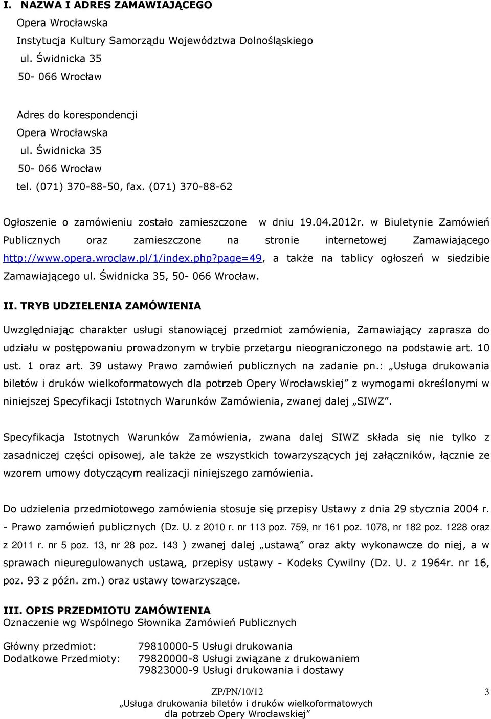 w Biuletynie Zamówień Publicznych oraz zamieszczone na stronie internetowej Zamawiającego http://www.opera.wroclaw.pl/1/index.php?page=49, a takŝe na tablicy ogłoszeń w siedzibie Zamawiającego ul.