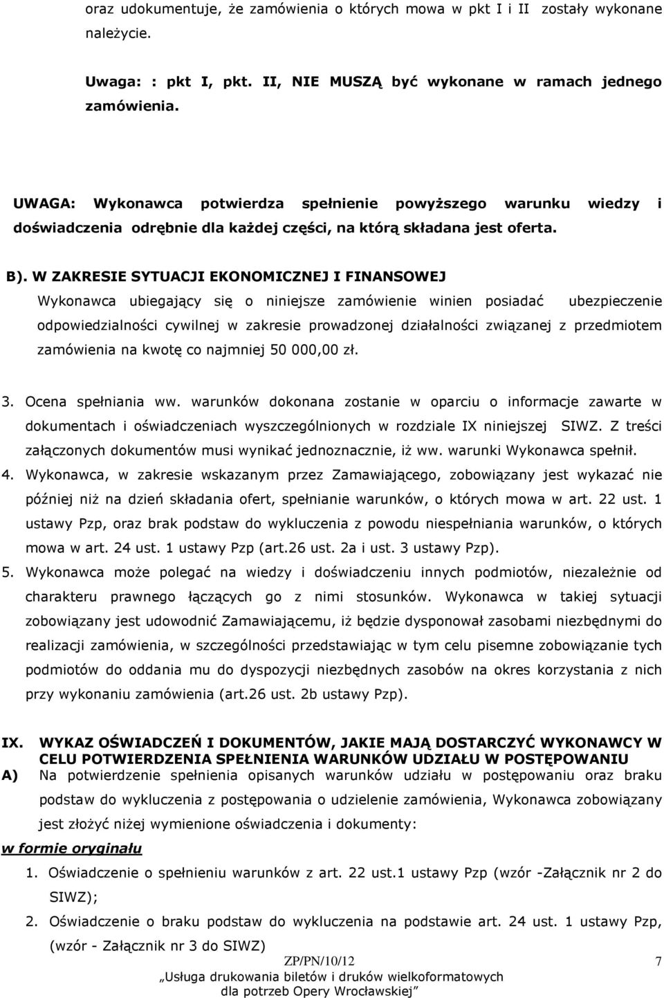 W ZAKRESIE SYTUACJI EKONOMICZNEJ I FINANSOWEJ ubiegający się o niniejsze zamówienie winien posiadać ubezpieczenie odpowiedzialności cywilnej w zakresie prowadzonej działalności związanej z