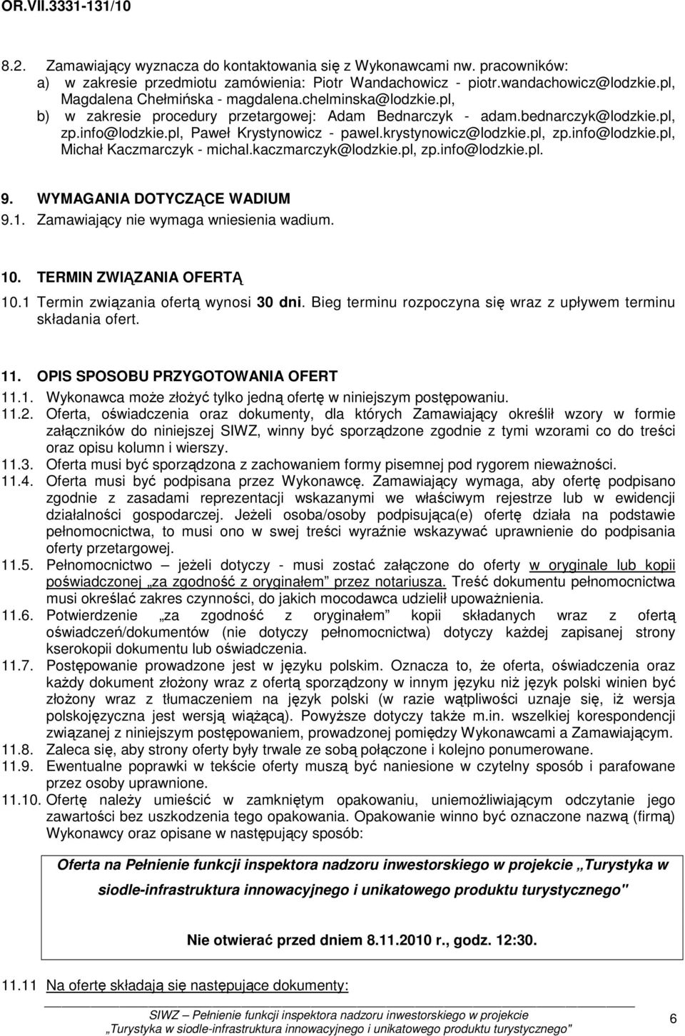 kaczmarczyk@lodzkie.pl, zp.info@lodzkie.pl. 9. WYMAGANIA DOTYCZĄCE WADIUM 9.1. Zamawiający nie wymaga wniesienia wadium. 10. TERMIN ZWIĄZANIA OFERTĄ 10.1 Termin związania ofertą wynosi 30 dni.