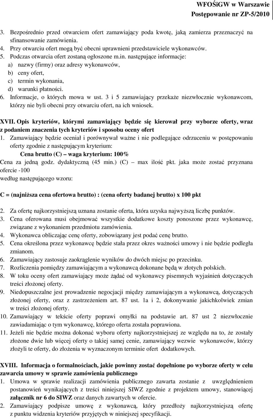 Informacje, o których mowa w ust. 3 i 5 zamawiający przekaŝe niezwłocznie wykonawcom, którzy nie byli obecni przy otwarciu ofert, na ich wniosek. XVII.