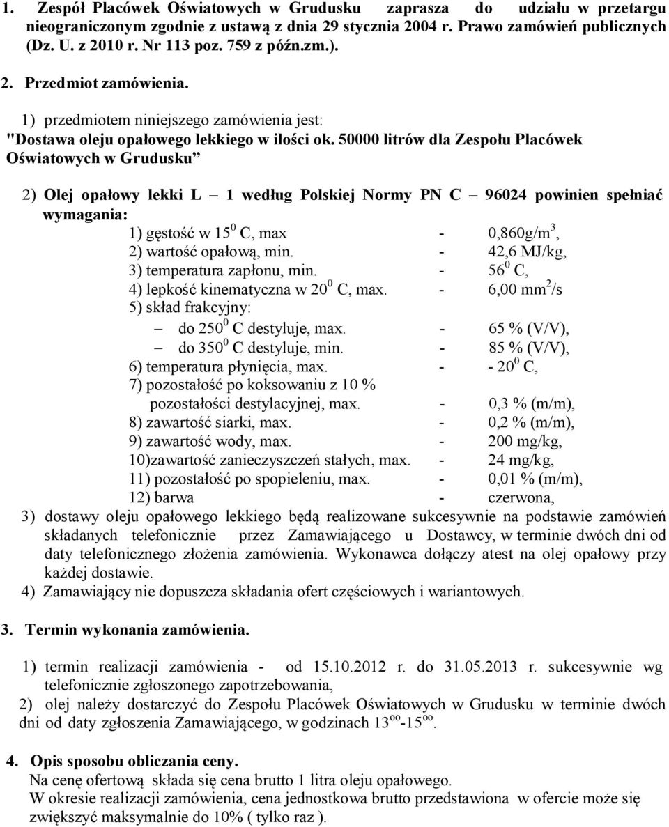 50000 litrów dla Zespołu Placówek Oświatowych w Grudusku 2) Olej opałowy lekki L 1 według Polskiej Normy PN C 96024 powinien spełniać wymagania: 1) gęstość w 15 0 C, max - 0,860g/m 3, 2) wartość