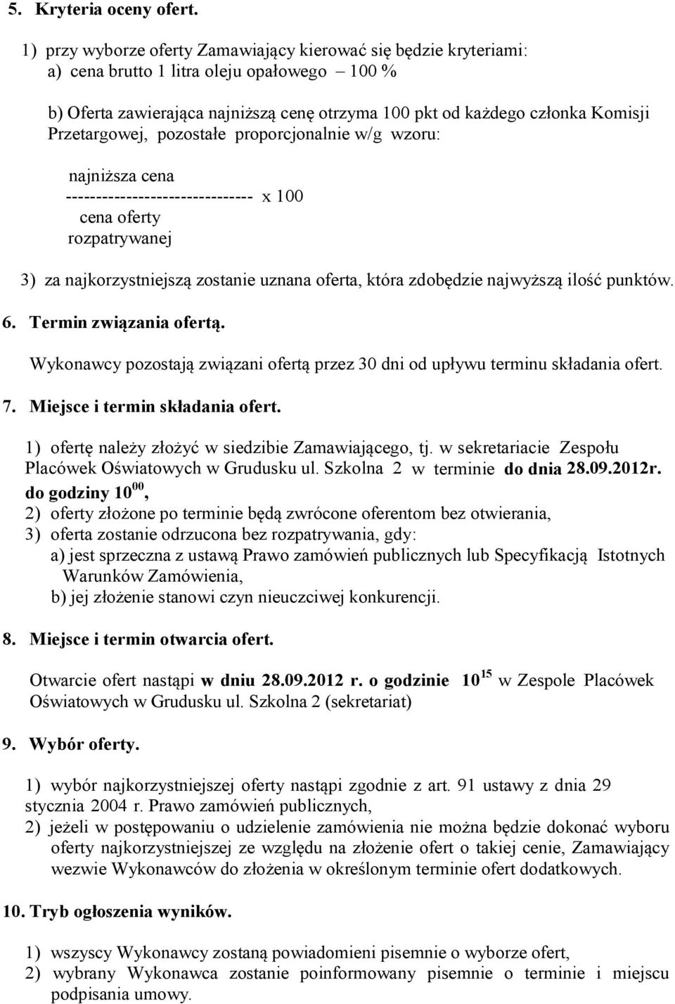 Przetargowej, pozostałe proporcjonalnie w/g wzoru: najniższa cena ------------------------------- x 100 cena oferty rozpatrywanej 3) za najkorzystniejszą zostanie uznana oferta, która zdobędzie