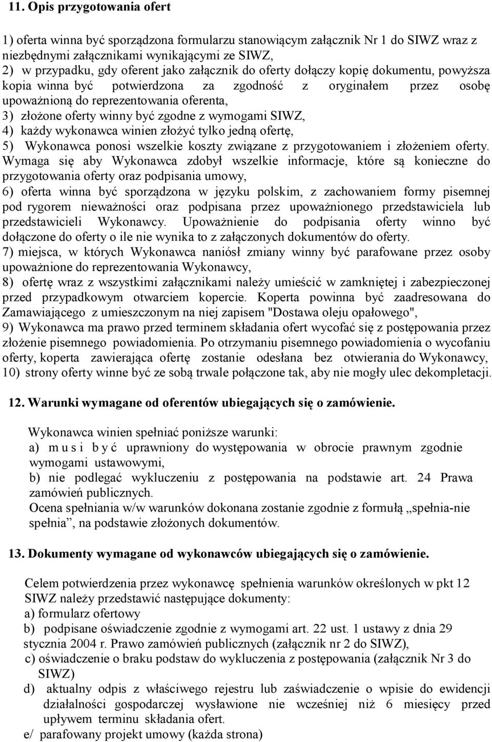 wymogami SIWZ, 4) każdy wykonawca winien złożyć tylko jedną ofertę, 5) Wykonawca ponosi wszelkie koszty związane z przygotowaniem i złożeniem oferty.