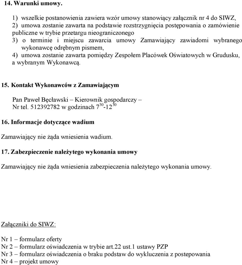 nieograniczonego 3) o terminie i miejscu zawarcia umowy Zamawiający zawiadomi wybranego wykonawcę odrębnym pismem, 4) umowa zostanie zawarta pomiędzy Zespołem Placówek Oświatowych w Grudusku, a