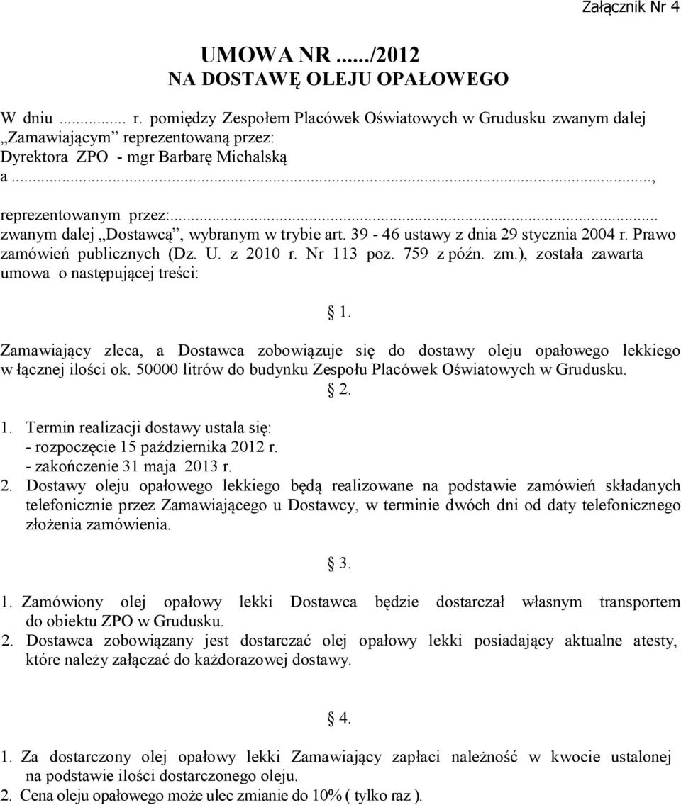 .. zwanym dalej Dostawcą, wybranym w trybie art. 39-46 ustawy z dnia 29 stycznia 2004 r. Prawo zamówień publicznych (Dz. U. z 2010 r. Nr 113 poz. 759 z późn. zm.