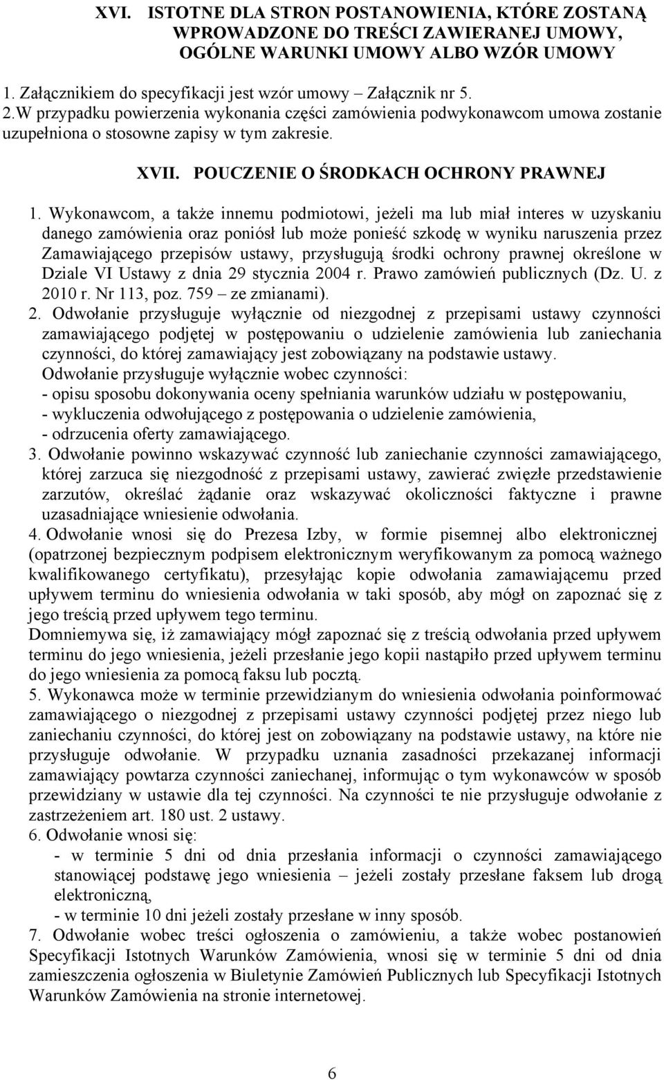 Wykonawcom, a także innemu podmiotowi, jeżeli ma lub miał interes w uzyskaniu danego zamówienia oraz poniósł lub może ponieść szkodę w wyniku naruszenia przez Zamawiającego przepisów ustawy,