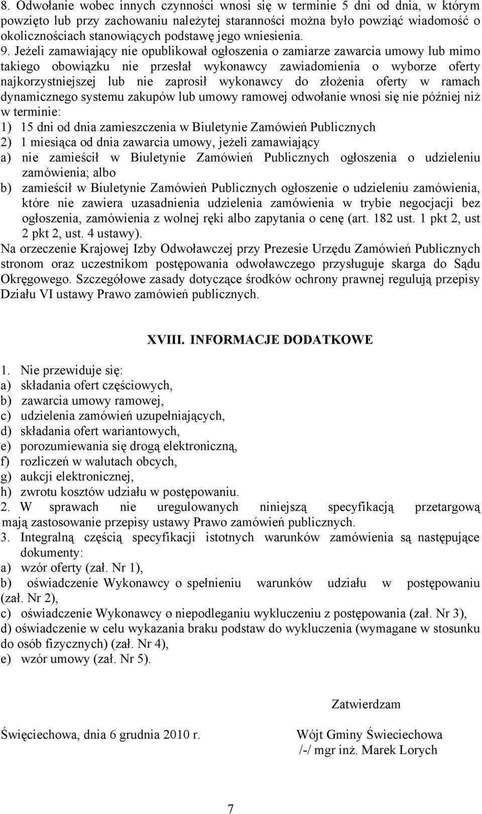 Jeżeli zamawiający nie opublikował ogłoszenia o zamiarze zawarcia umowy lub mimo takiego obowiązku nie przesłał wykonawcy zawiadomienia o wyborze oferty najkorzystniejszej lub nie zaprosił wykonawcy