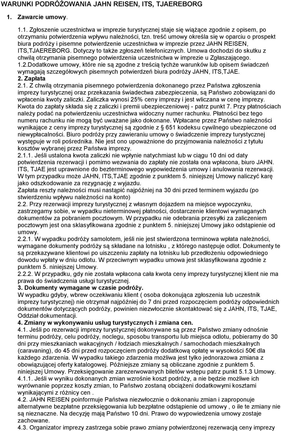 Umowa dochodzi do skutku z chwilą otrzymania pisemnego potwierdzenia uczestnictwa w imprezie u Zgłaszającego. 1.2.