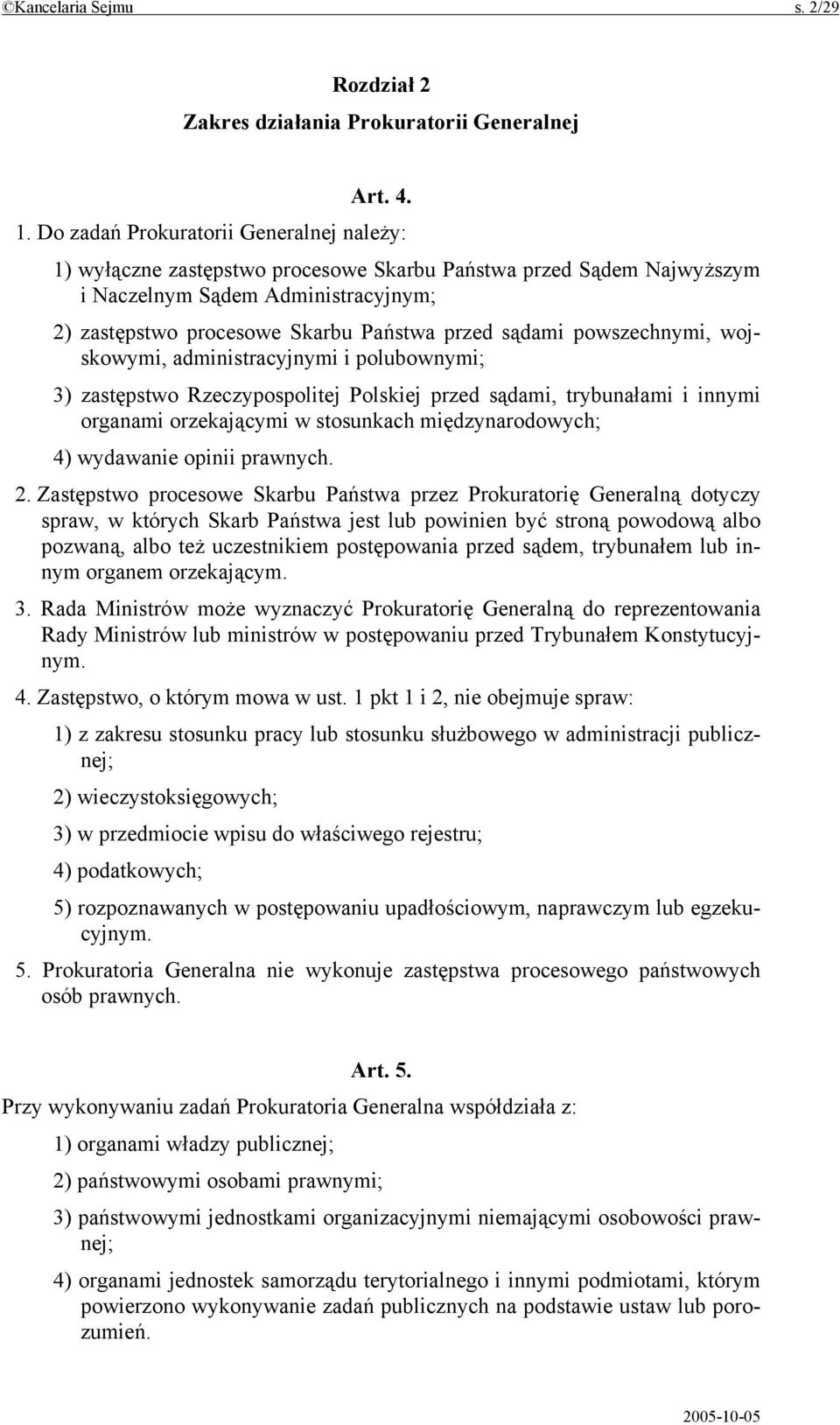 powszechnymi, wojskowymi, administracyjnymi i polubownymi; 3) zastępstwo Rzeczypospolitej Polskiej przed sądami, trybunałami i innymi organami orzekającymi w stosunkach międzynarodowych; 4) wydawanie