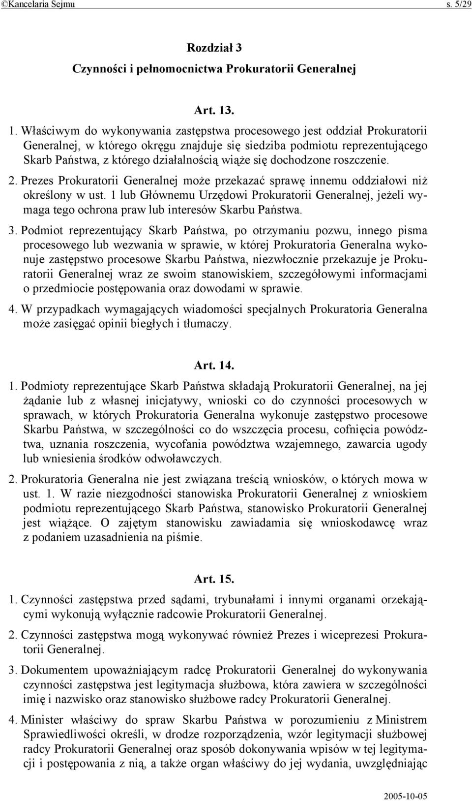 wiąże się dochodzone roszczenie. 2. Prezes Prokuratorii Generalnej może przekazać sprawę innemu oddziałowi niż określony w ust.