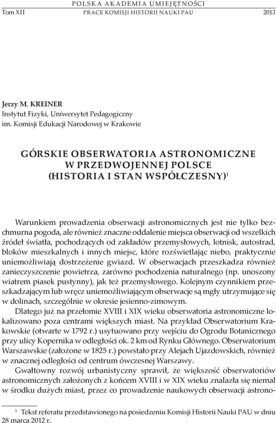 bezchmurna pogoda, ale również znaczne oddalenie miejsca obserwacji od wszelkich źródeł światła, pochodzących od zakładów przemysłowych, lotnisk, autostrad, bloków mieszkalnych i innych miejsc, które