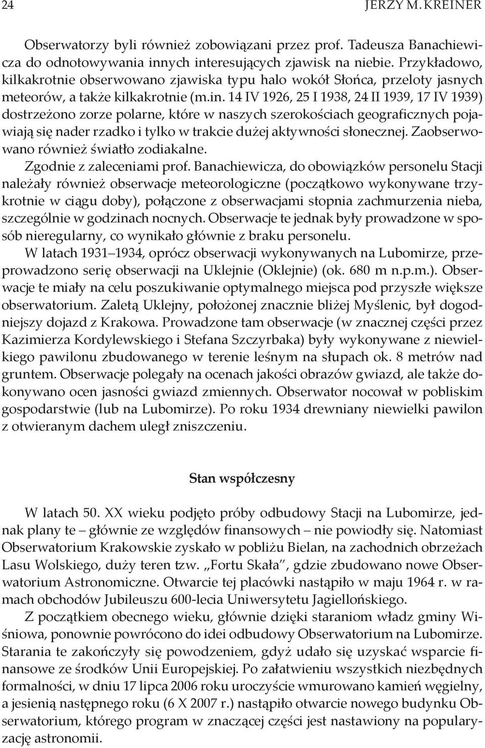 14 IV 1926, 25 I 1938, 24 II 1939, 17 IV 1939) dostrzeżono zorze polarne, które w naszych szerokościach geograficznych pojawiają się nader rzadko i tylko w trakcie dużej aktywności słonecznej.