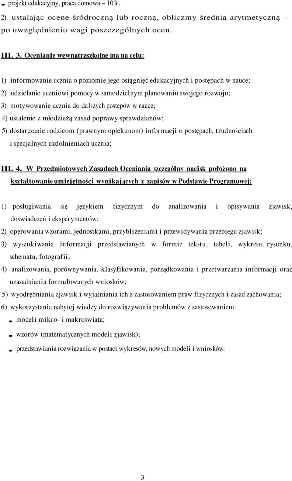 motywowanie ucznia do dalszych postępów w nauce; 4) ustalenie z młodzieżą zasad poprawy sprawdzianów; 5) dostarczanie rodzicom (prawnym opiekunom) informacji o postępach, trudnościach i specjalnych