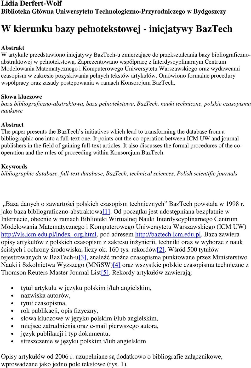 Zaprezentowano współpracę z Interdyscyplinarnym Centrum Modelowania Matematycznego i Komputerowego Uniwersytetu Warszawskiego oraz wydawcami czasopism w zakresie pozyskiwania pełnych tekstów