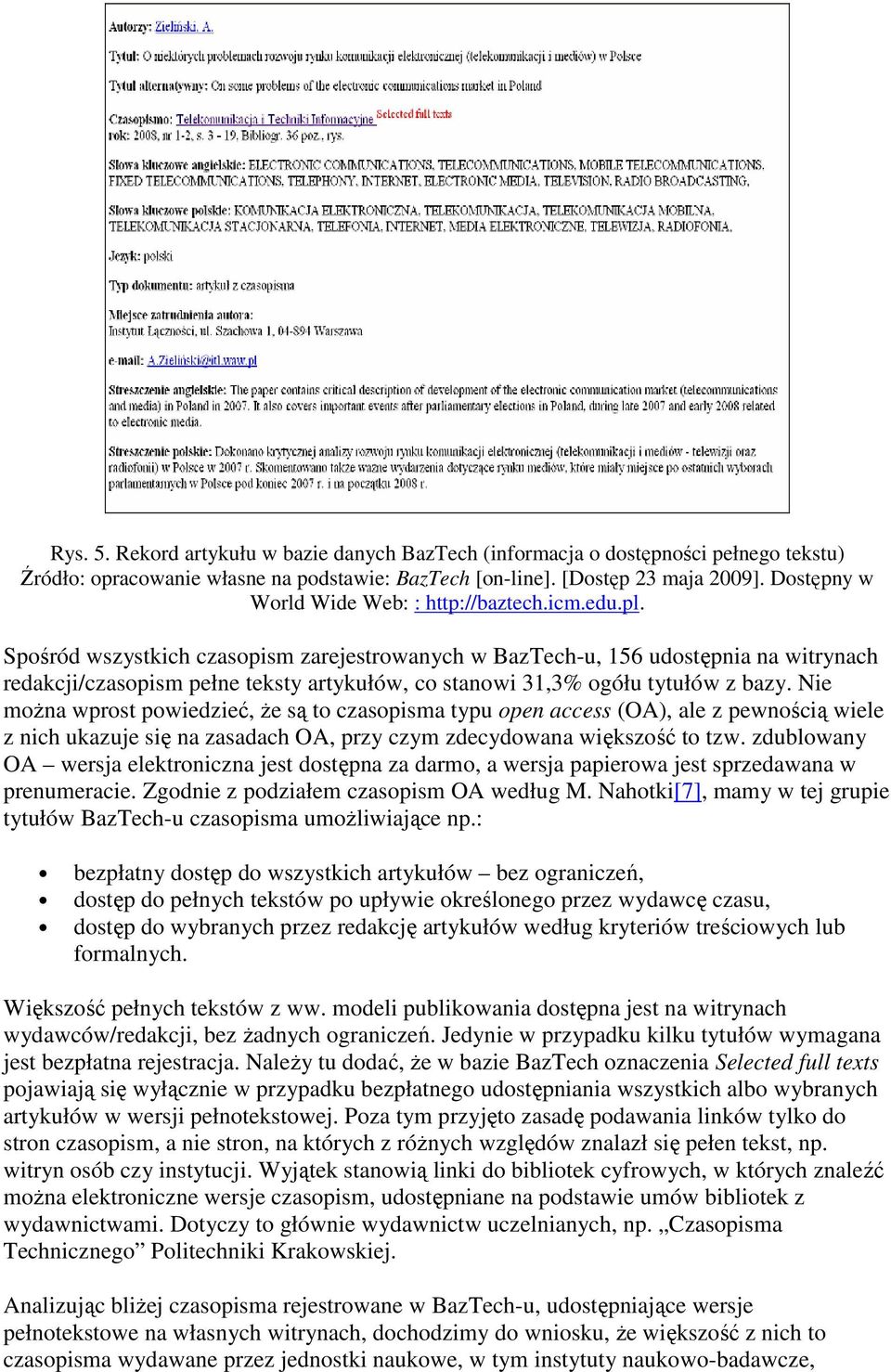 Nie moŝna wprost powiedzieć, Ŝe są to czasopisma typu open access (OA), ale z pewnością wiele z nich ukazuje się na zasadach OA, przy czym zdecydowana większość to tzw.