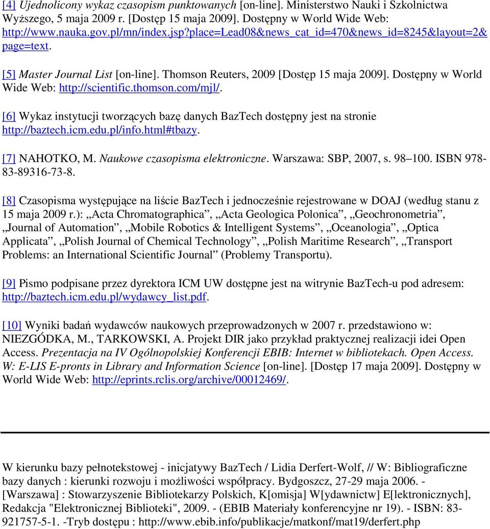 com/mjl/. [6] Wykaz instytucji tworzących bazę danych BazTech dostępny jest na stronie http://baztech.icm.edu.pl/info.html#tbazy. [7] NAHOTKO, M. Naukowe czasopisma elektroniczne.