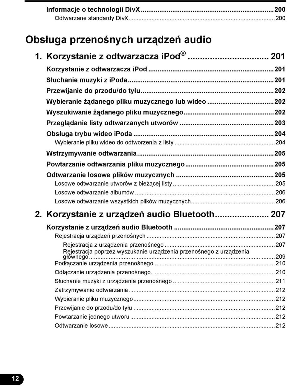 ..202 Przeglądanie listy odtwarzanych utworów...203 Obsługa trybu wideo ipoda...204 Wybieranie pliku wideo do odtworzenia z listy...204 Wstrzymywanie odtwarzania.