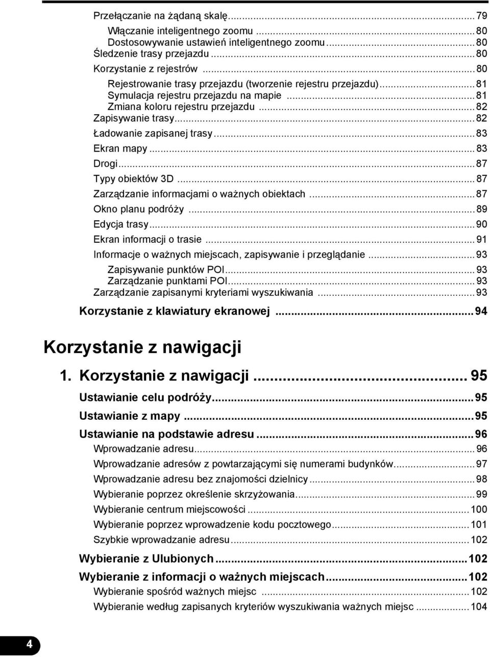 ..83 Ekran mapy...83 Drogi...87 Typy obiektów 3D...87 Zarządzanie informacjami o ważnych obiektach...87 Okno planu podróży...89 Edycja trasy...90 Ekran informacji o trasie.