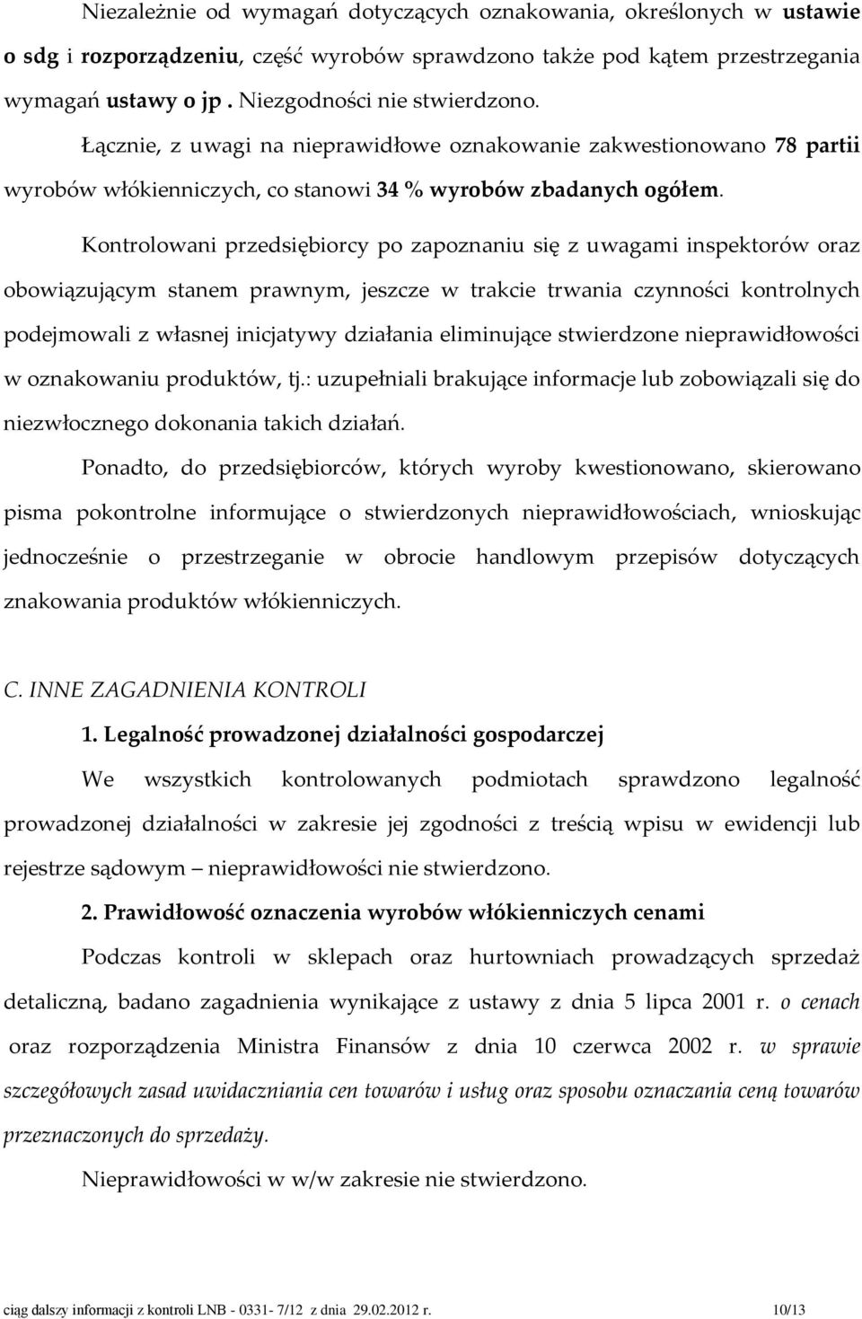 Kontrolowani przedsiębiorcy po zapoznaniu się z uwagami inspektorów oraz obowiązującym stanem prawnym, jeszcze w trakcie trwania czynności kontrolnych podejmowali z własnej inicjatywy działania