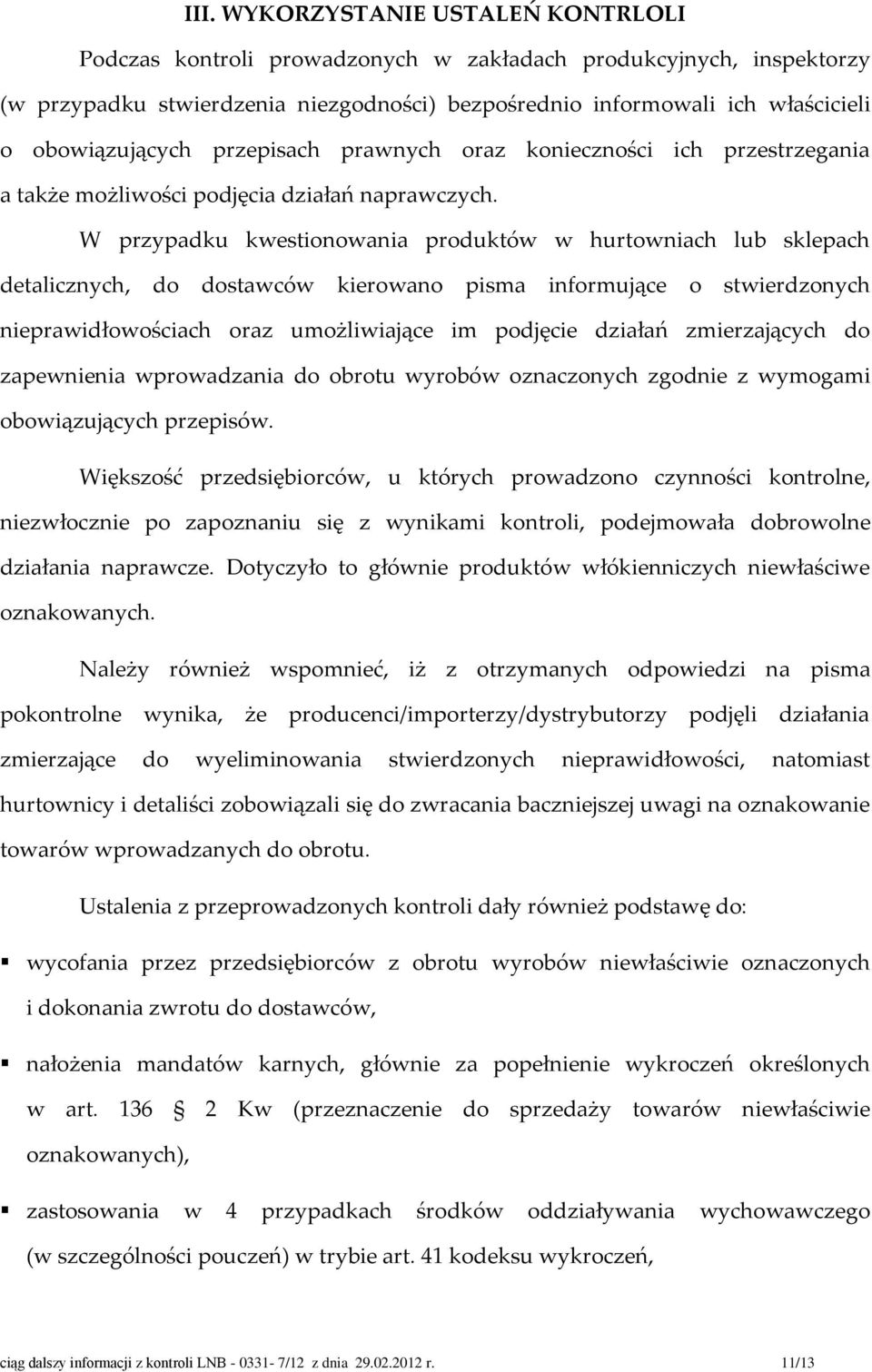 W przypadku kwestionowania produktów w hurtowniach lub sklepach detalicznych, do dostawców kierowano pisma informujące o stwierdzonych nieprawidłowościach oraz umożliwiające im podjęcie działań