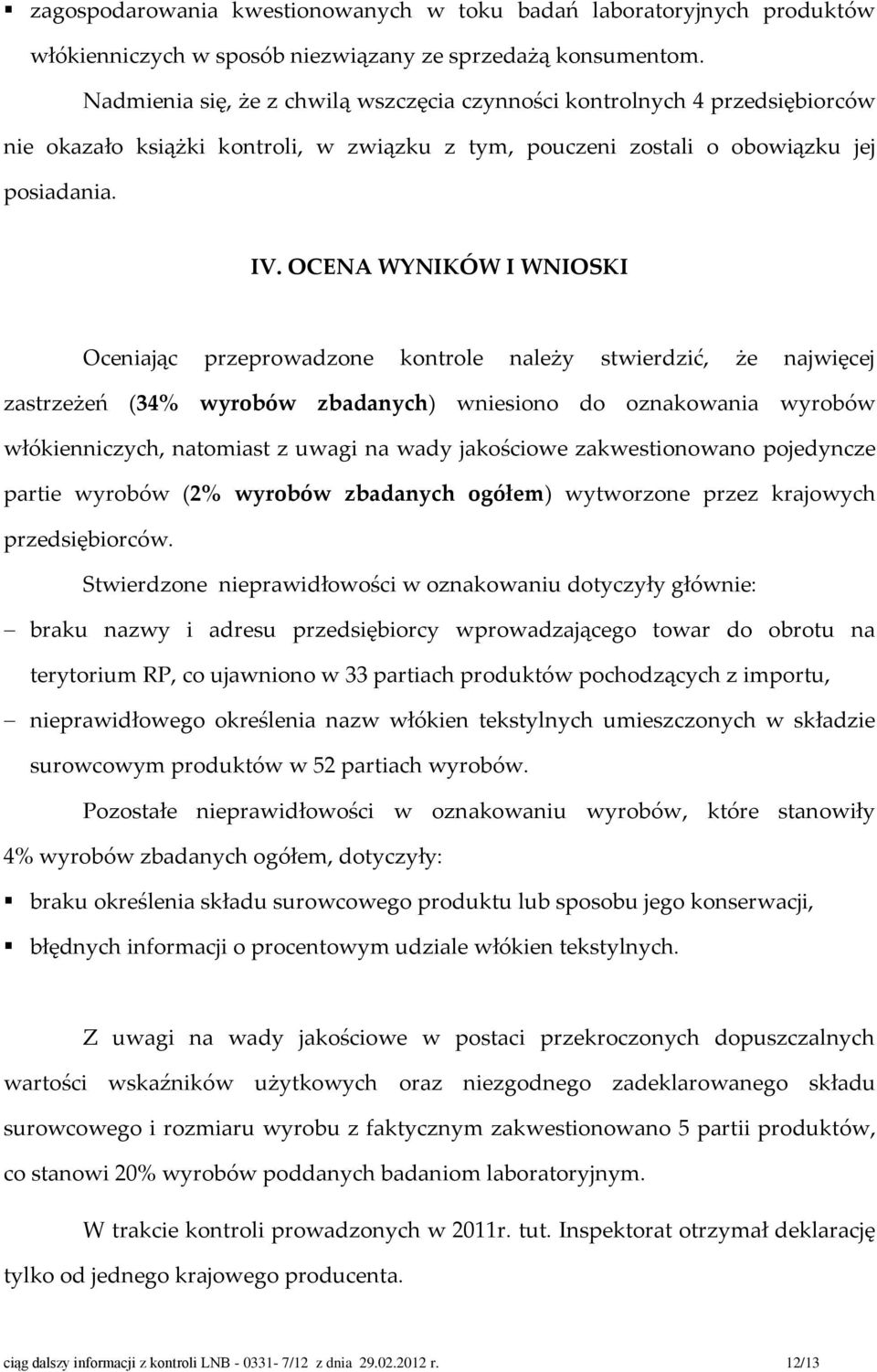 OCENA WYNIKÓW I WNIOSKI Oceniając przeprowadzone kontrole należy stwierdzić, że najwięcej zastrzeżeń (34% wyrobów zbadanych) wniesiono do oznakowania wyrobów włókienniczych, natomiast z uwagi na wady