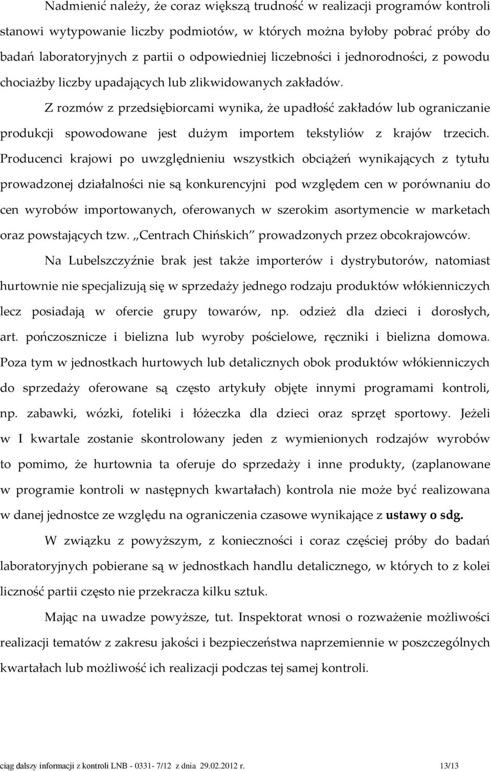 Z rozmów z przedsiębiorcami wynika, że upadłość zakładów lub ograniczanie produkcji spowodowane jest dużym importem tekstyliów z krajów trzecich.