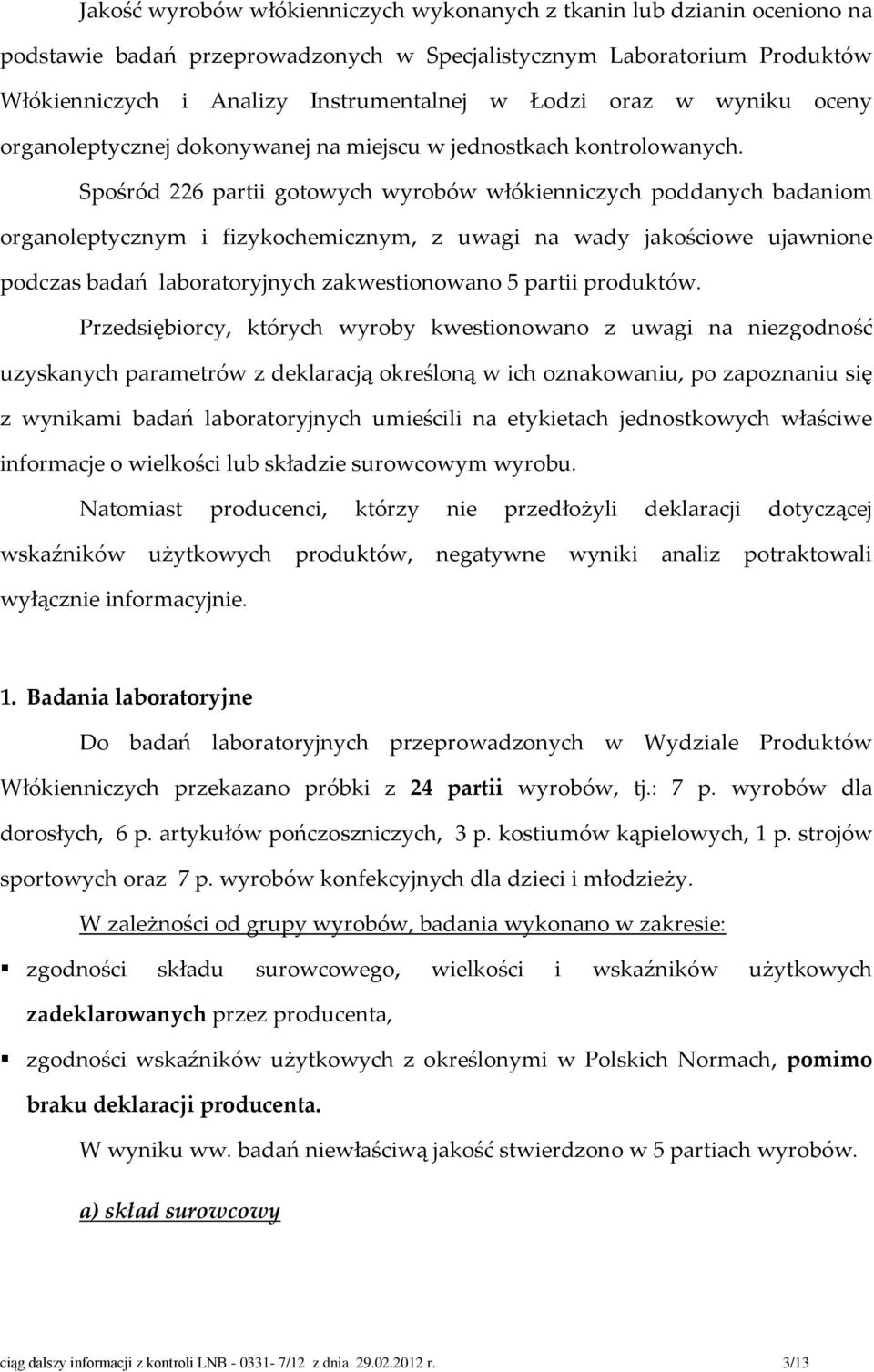 Spośród 226 partii gotowych wyrobów włókienniczych poddanych badaniom organoleptycznym i fizykochemicznym, z uwagi na wady jakościowe ujawnione podczas badań laboratoryjnych zakwestionowano 5 partii