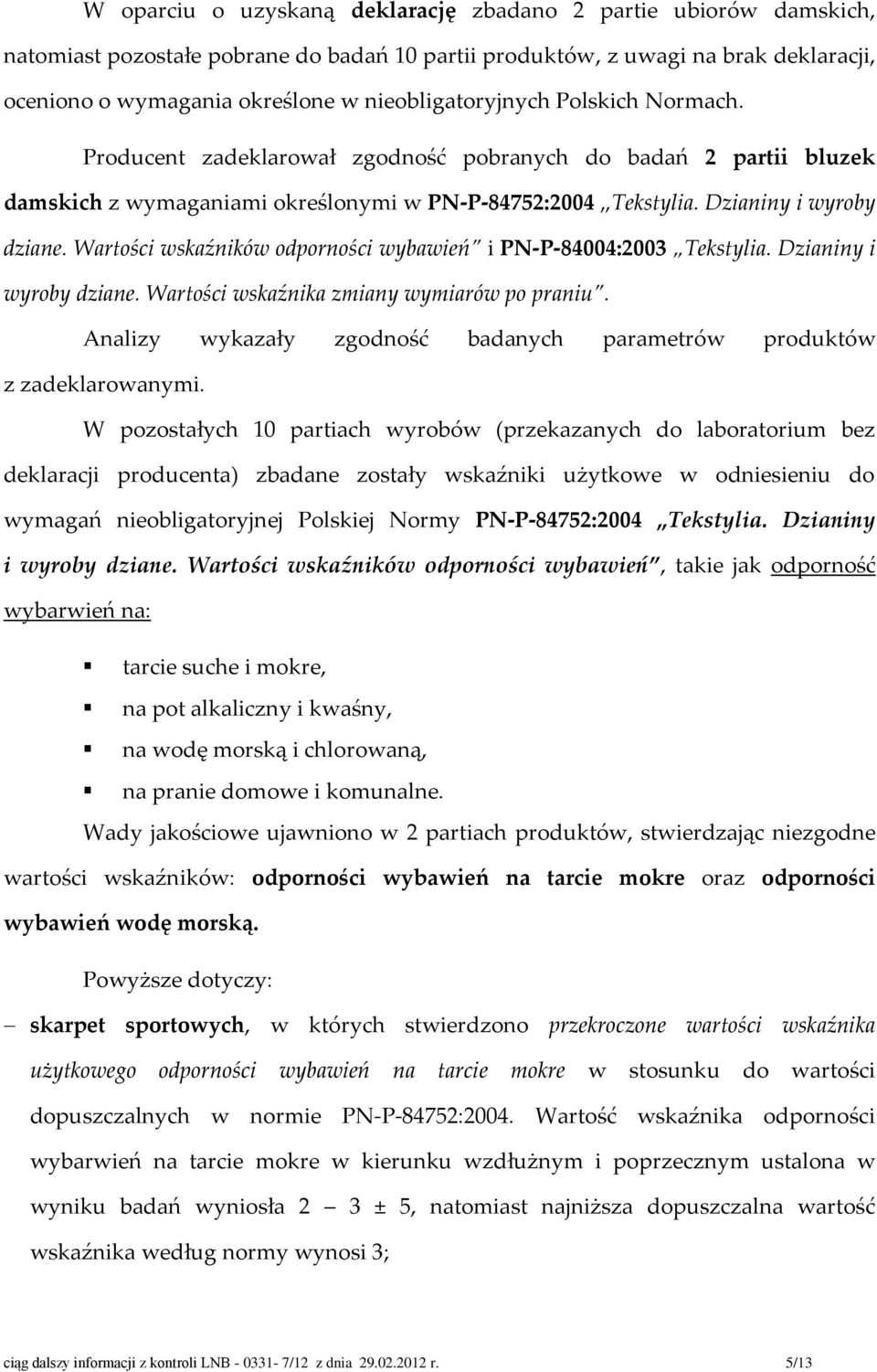 Wartości wskaźników odporności wybawień i PN-P-84004:2003 Tekstylia. Dzianiny i wyroby dziane. Wartości wskaźnika zmiany wymiarów po praniu.