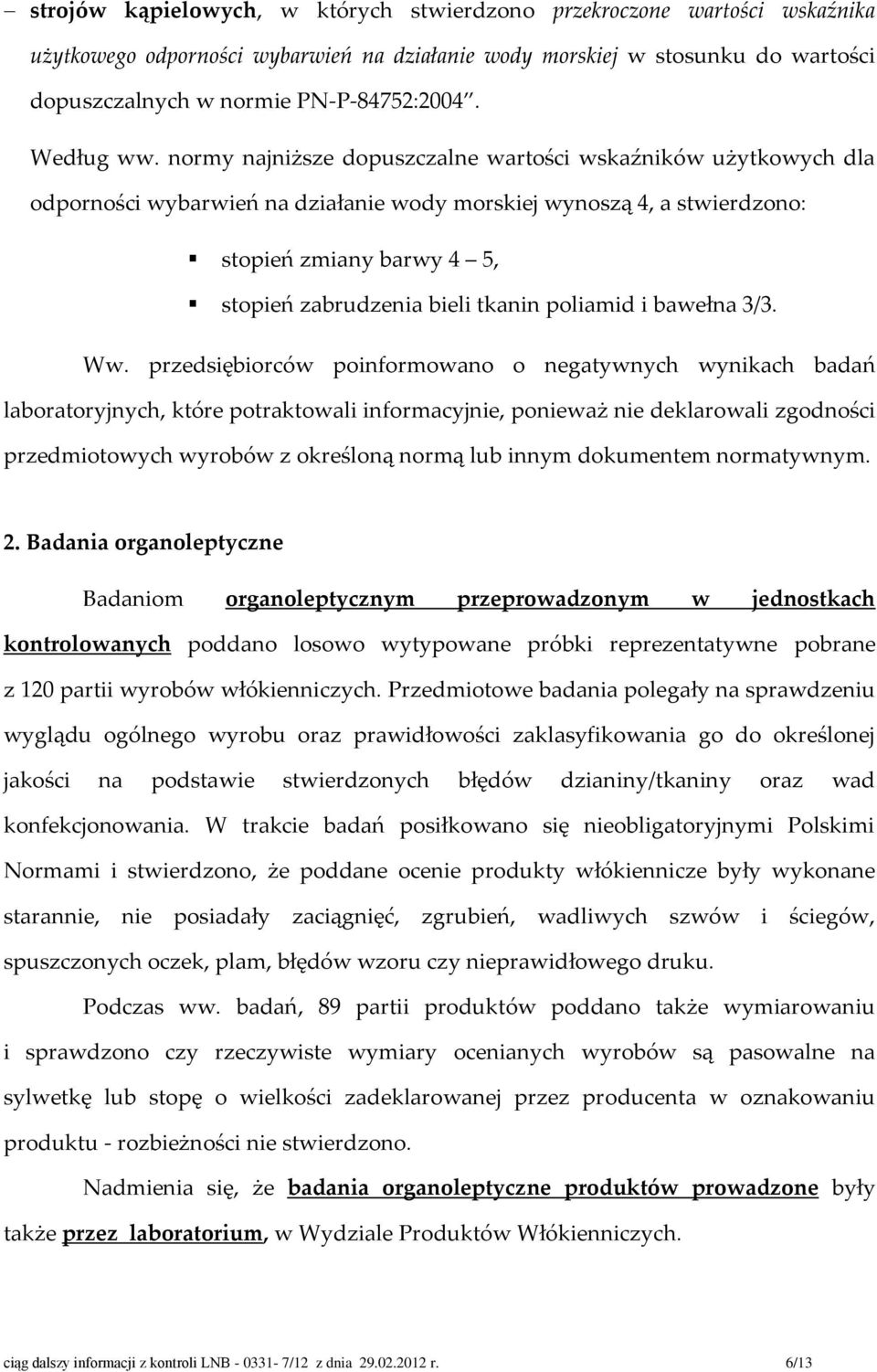 normy najniższe dopuszczalne wartości wskaźników użytkowych dla odporności wybarwień na działanie wody morskiej wynoszą 4, a stwierdzono: stopień zmiany barwy 4 5, stopień zabrudzenia bieli tkanin