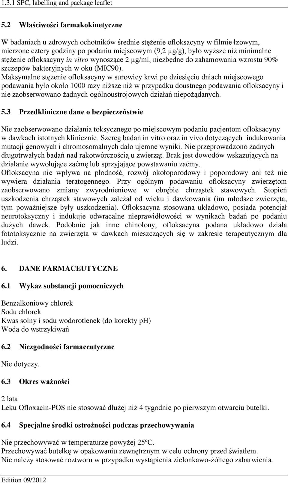 Maksymalne stężenie ofloksacyny w surowicy krwi po dziesięciu dniach miejscowego podawania było około 1000 razy niższe niż w przypadku doustnego podawania ofloksacyny i nie zaobserwowano żadnych