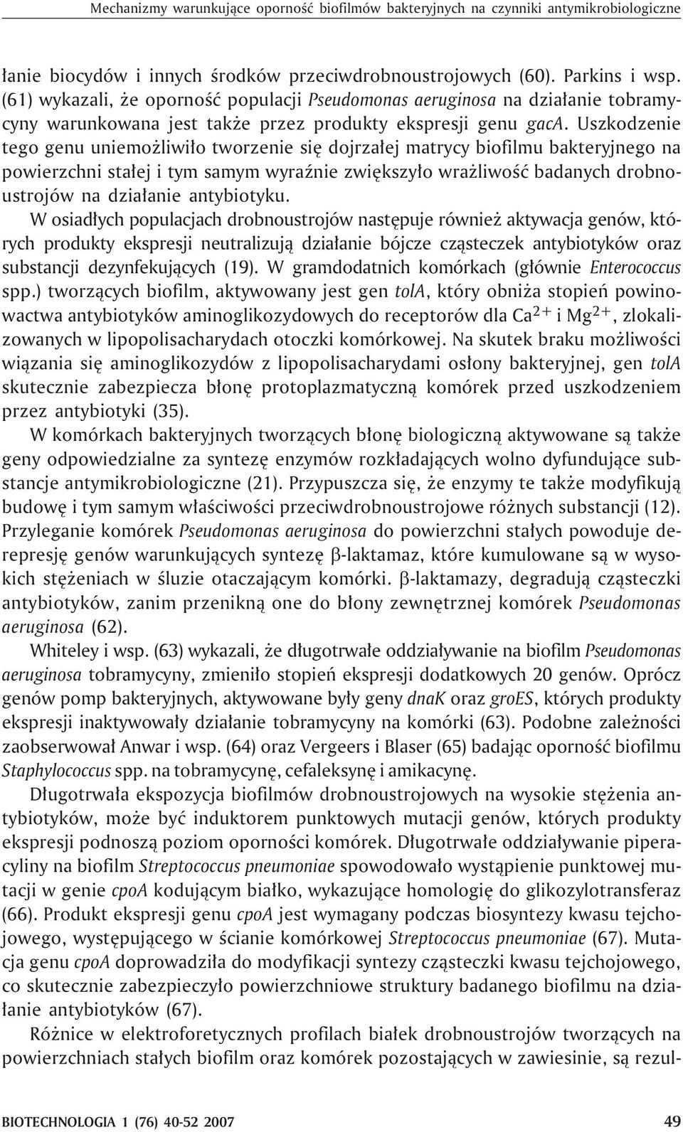Uszkodzenie tego genu uniemo liwi³o tworzenie siê dojrza³ej matrycy biofilmu bakteryjnego na powierzchni sta³ej i tym samym wyraÿnie zwiêkszy³o wra liwoœæ badanych drobnoustrojów na dzia³anie