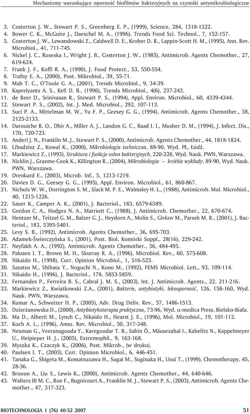 Nickel J. C., Ruseska I., Wright J. B., Costerton J. W., (1985), Antimicrob. Agents Chemother., 27, 619-624. 7. Frank J. F., Koffi R. A., (1990), J. Food Protect., 53, 550-554. 8. Trafny E. A., (2000), Post.